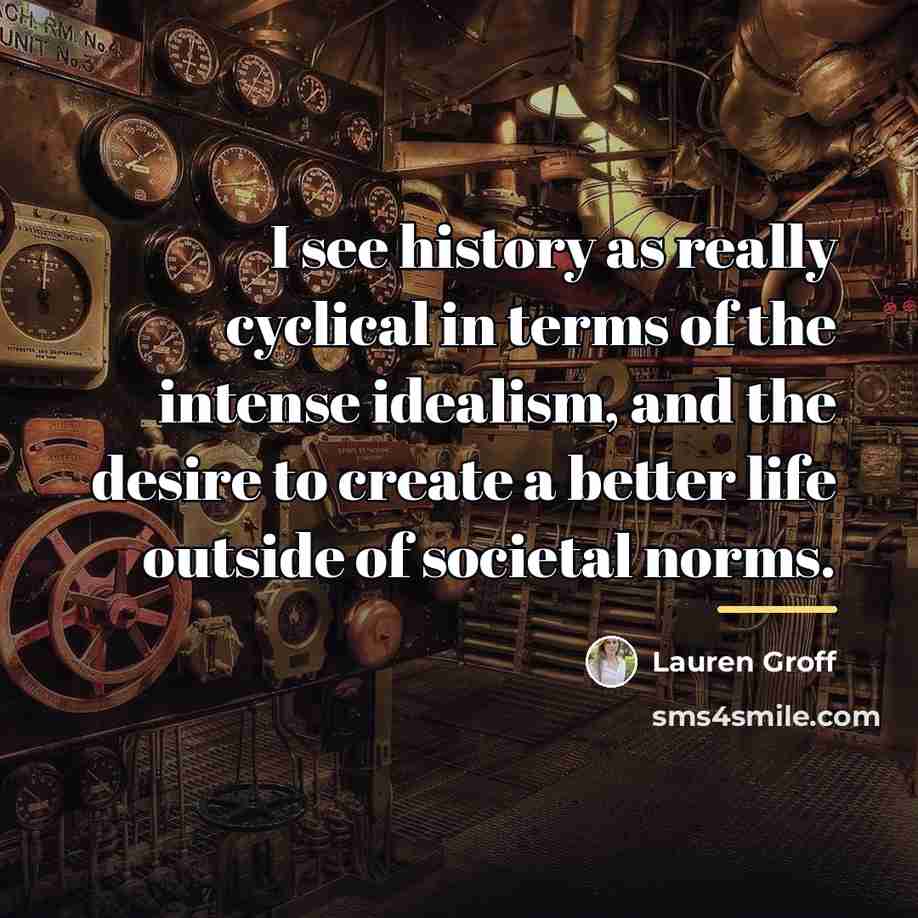 “I see history as really cyclical in terms of the…” quote by Lauren Groff