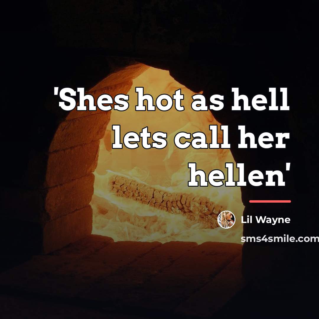 “'Shes hot as hell lets call her hellen'…” quote by Lil Wayne