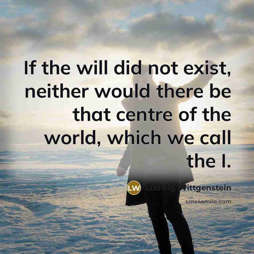 “If the will did not exist, neither would there be…” quote by Ludwig Wittgenstein