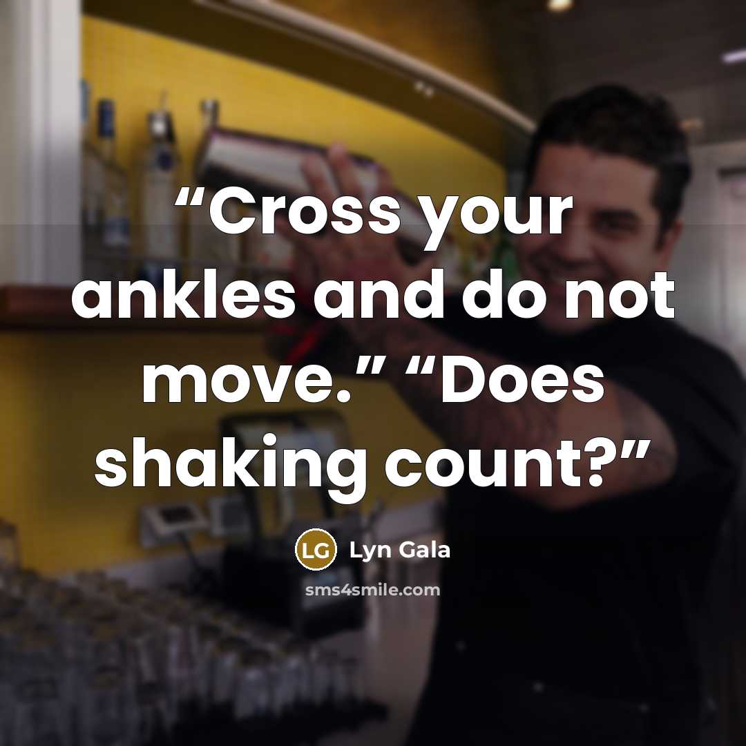“Cross your ankles and do not move.” “Does shaking count?” quote by Lyn Gala