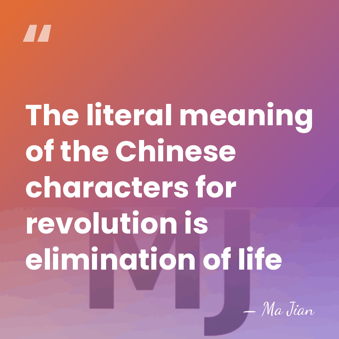The literal meaning of the Chinese characters for revolution is elimination of&hellip; - Ma Jian