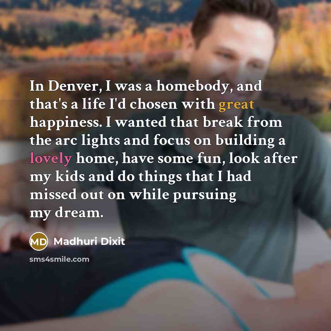 “In Denver, I was a homebody, and that's a life…” quote by Madhuri Dixit
