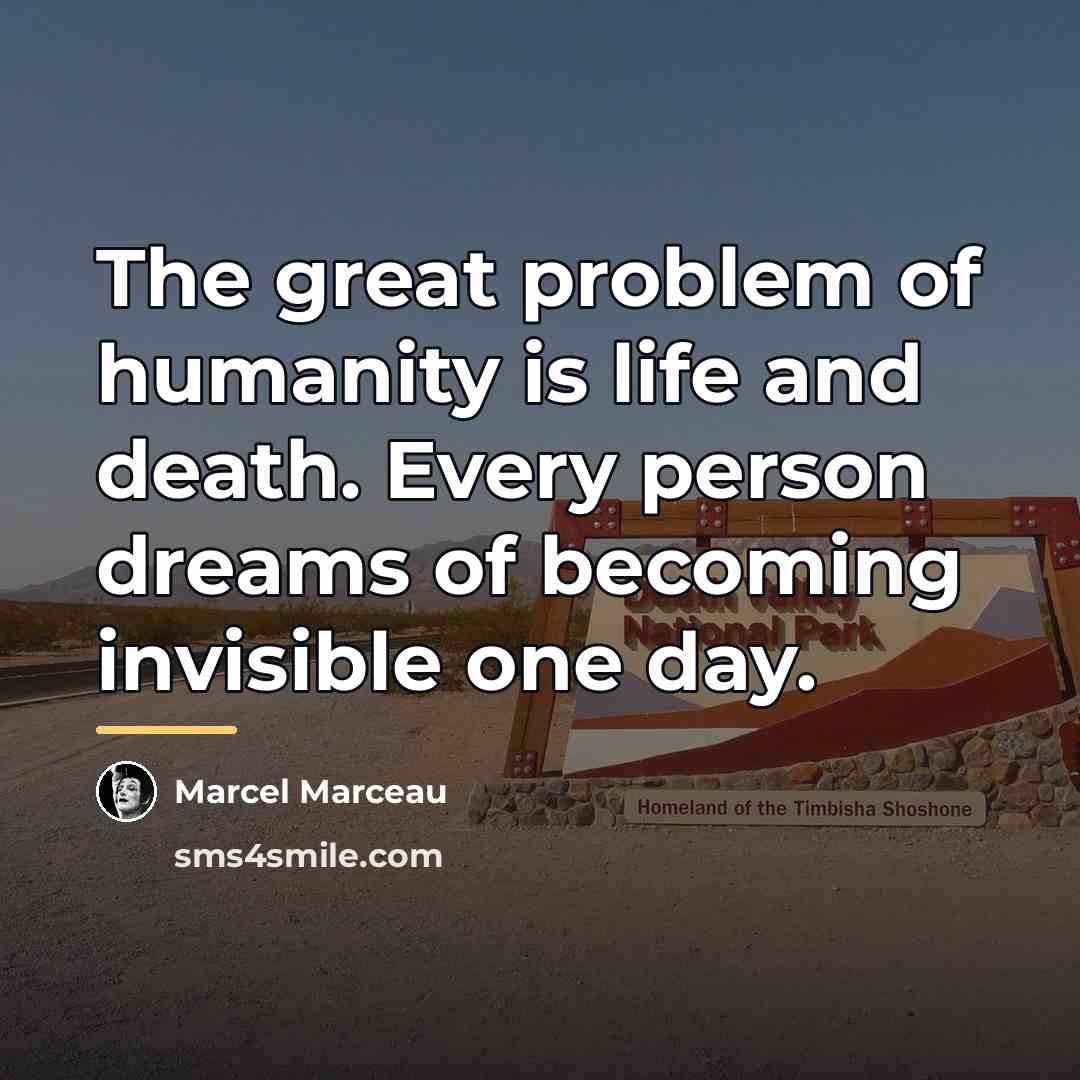 “The great problem of humanity is life and death. Every…” quote by Marcel Marceau