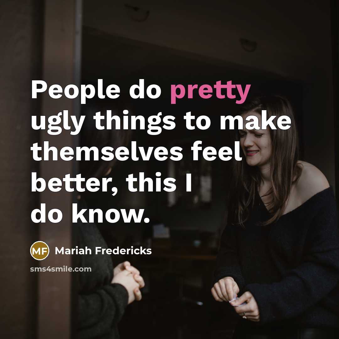 “People do pretty ugly things to make themselves feel better,…” quote by Mariah Fredericks