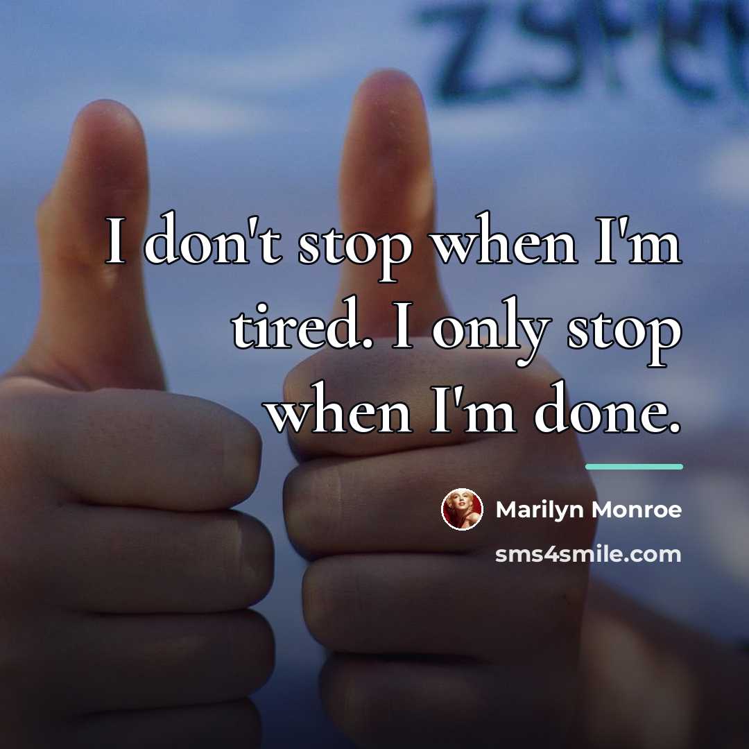 “I don't stop when I'm tired. I only stop when…” quote by Marilyn Monroe