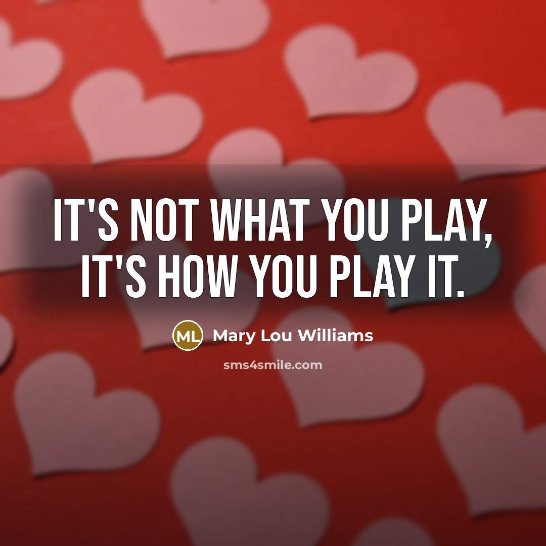 “It's not what you play, it's how you play it.…” quote by Mary Lou Williams