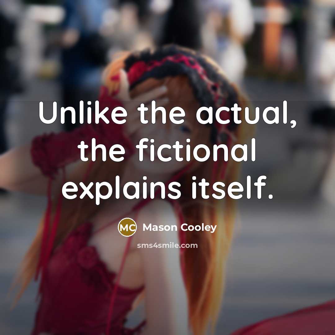 “Unlike the actual, the fictional explains itself.…” quote by Mason Cooley