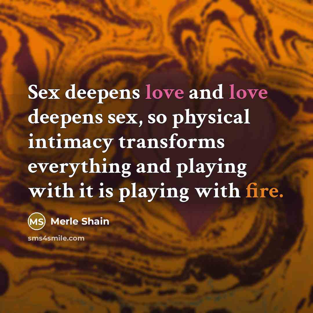 “Sex deepens love and love deepens sex, so physical intimacy…” quote by Merle Shain