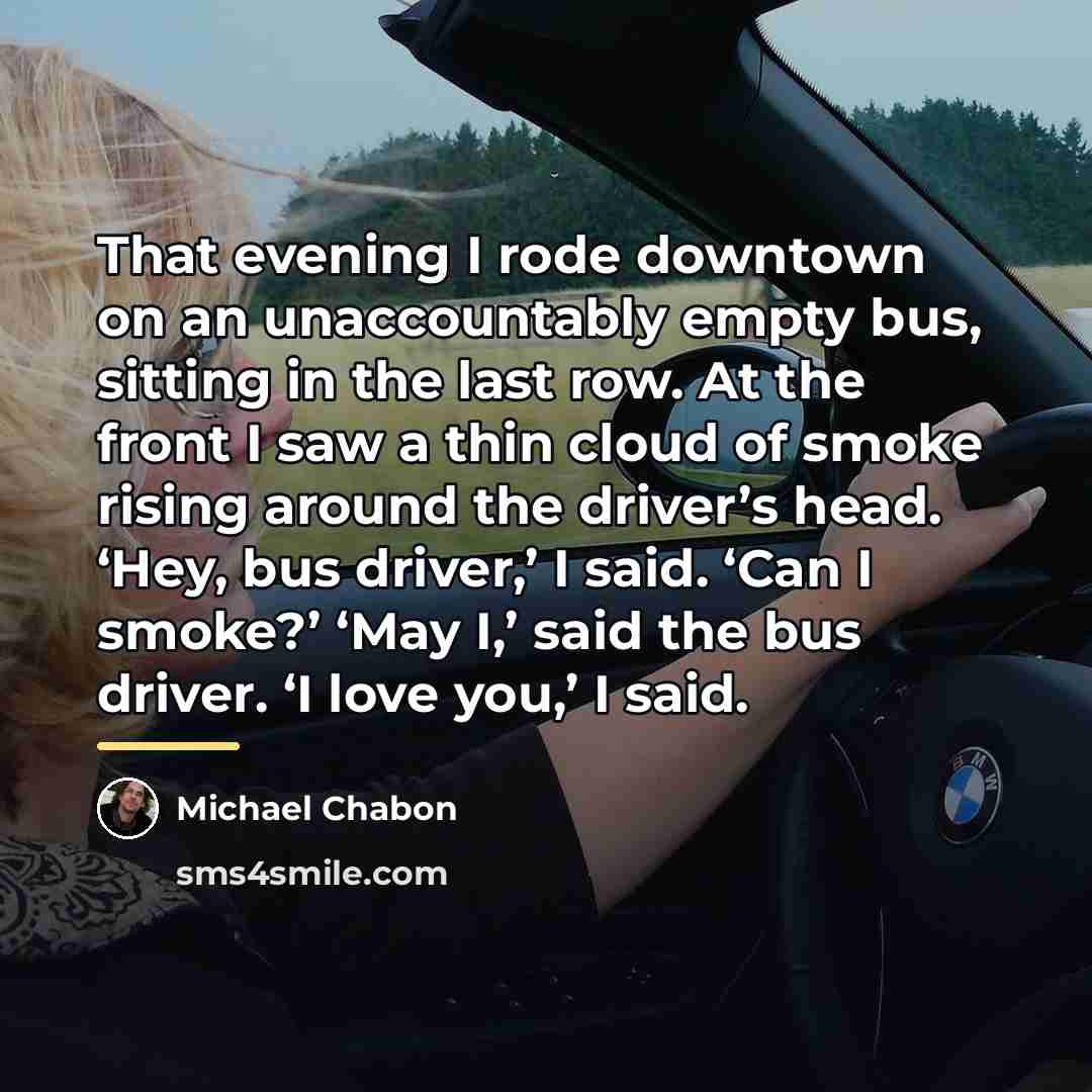 “That evening I rode downtown on an unaccountably empty bus,…” quote by Michael Chabon