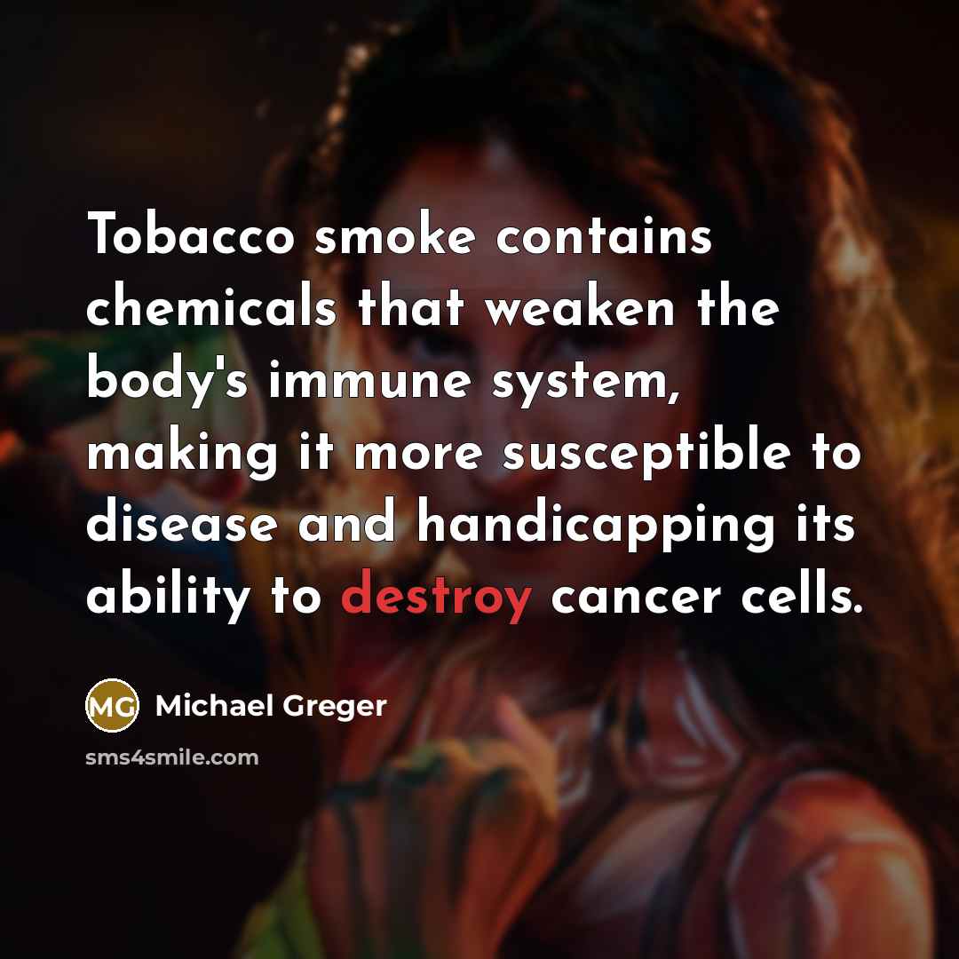 “Tobacco smoke contains chemicals that weaken the body's immune system,…” quote by Michael Greger