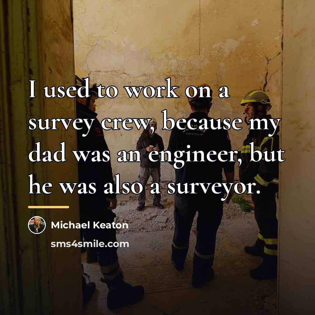 “I used to work on a survey crew, because my…” quote by Michael Keaton