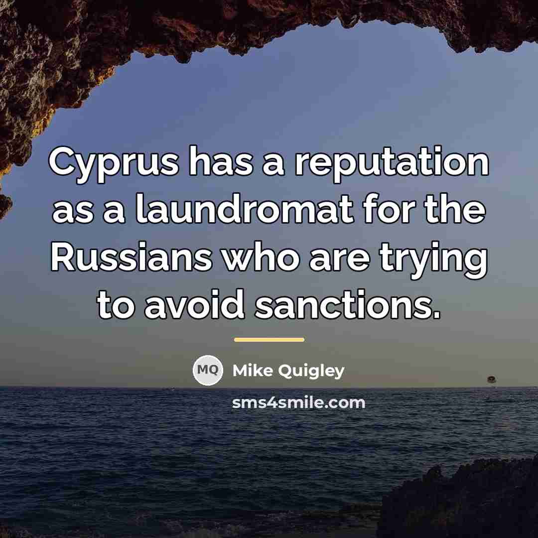 “Cyprus has a reputation as a laundromat for the Russians…” quote by Mike Quigley