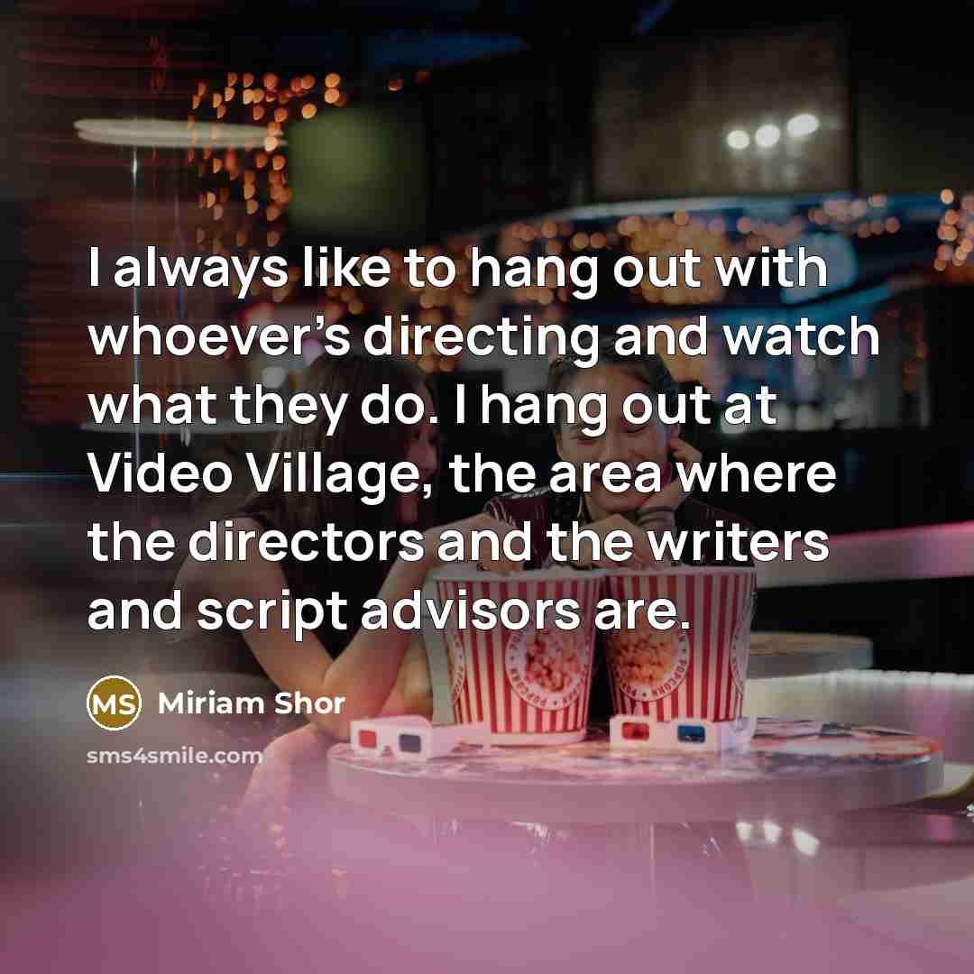 “I always like to hang out with whoever's directing and…” quote by Miriam Shor