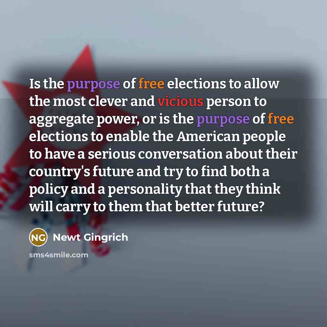 “Is the purpose of free elections to allow the most…” quote by Newt Gingrich