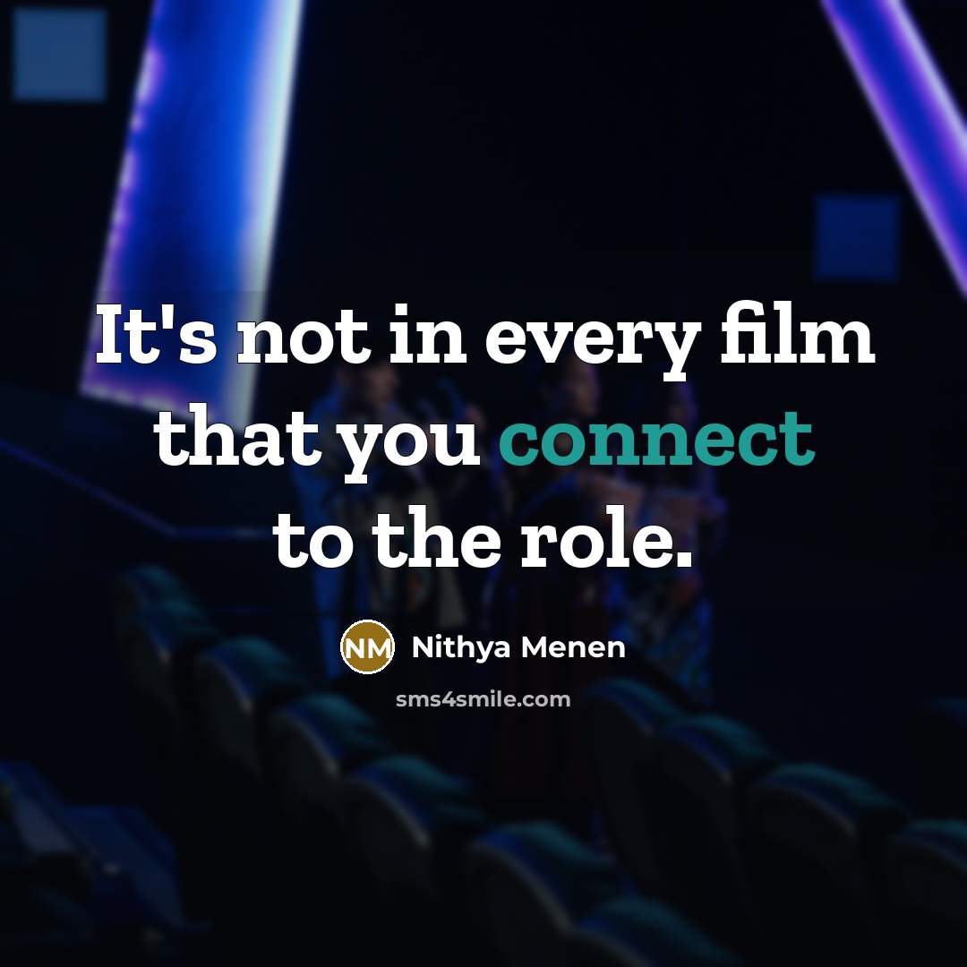 “It's not in every film that you connect to the…” quote by Nithya Menen