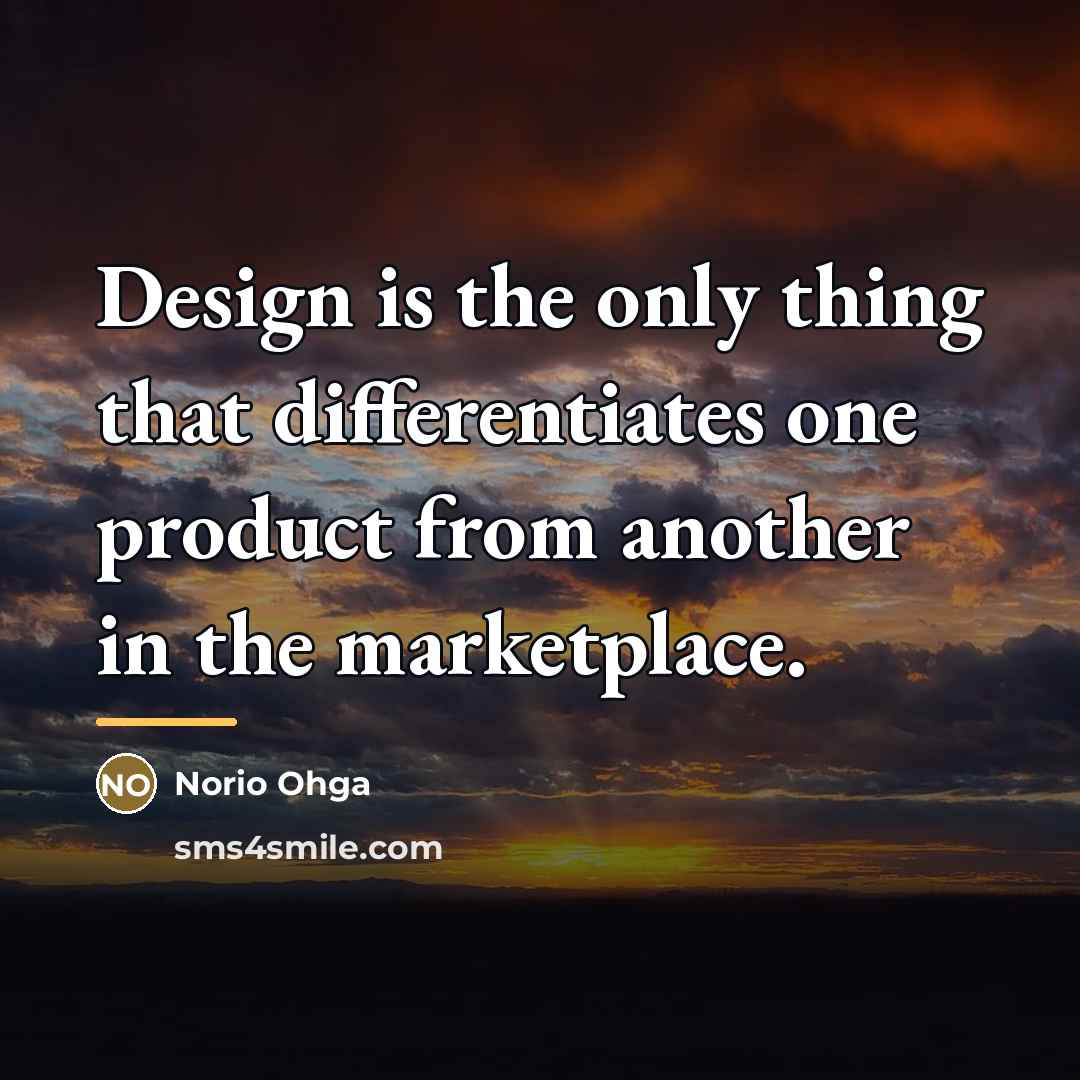 “Design is the only thing that differentiates one product from…” quote by Norio Ohga