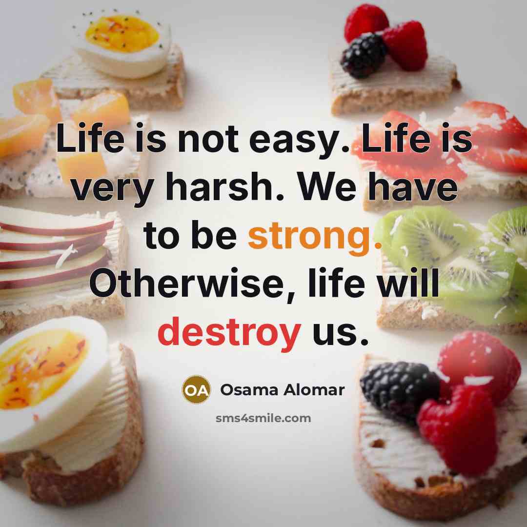 “Life is not easy. Life is very harsh. We have…” quote by Osama Alomar