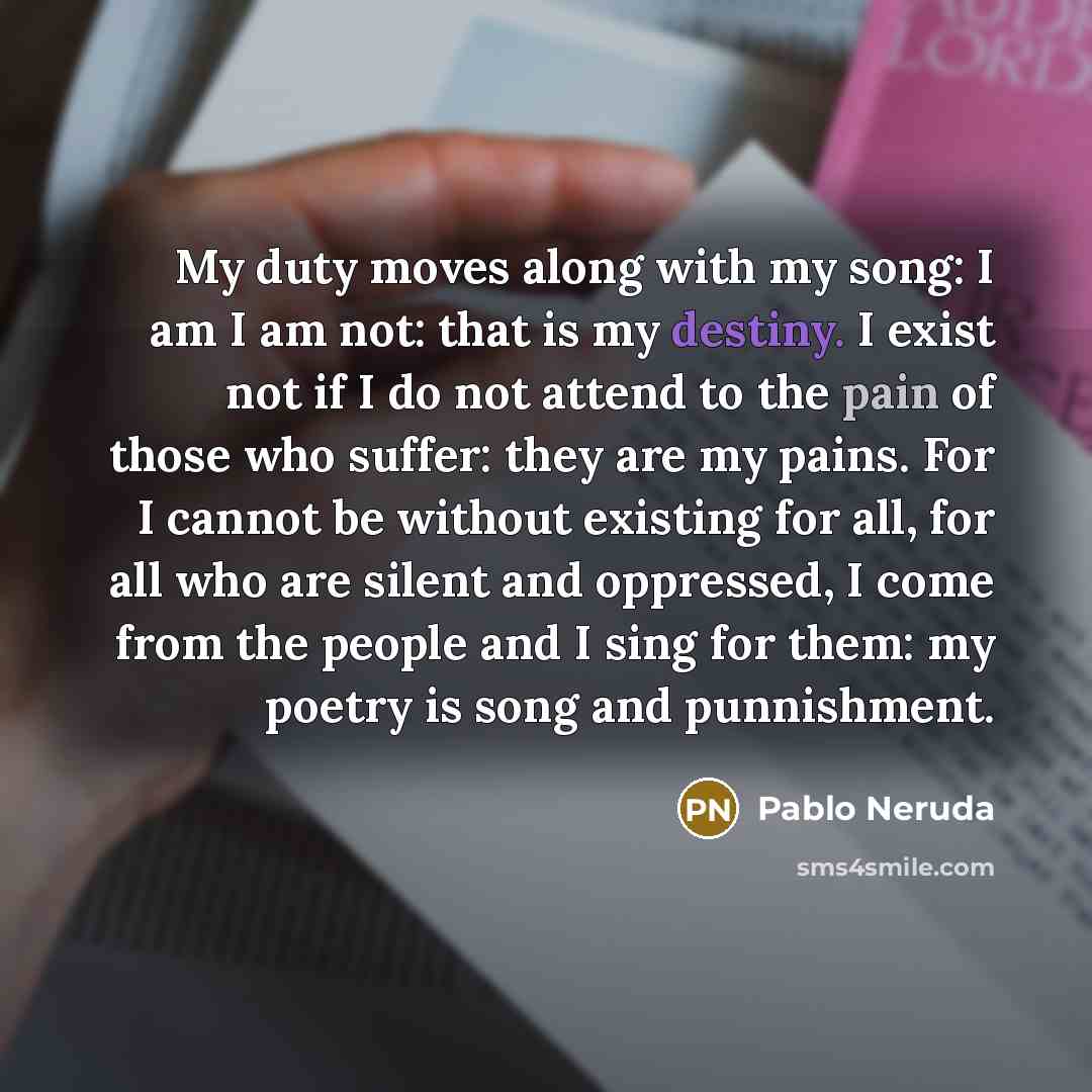 “My duty moves along with my song: I am I…” quote by Pablo Neruda