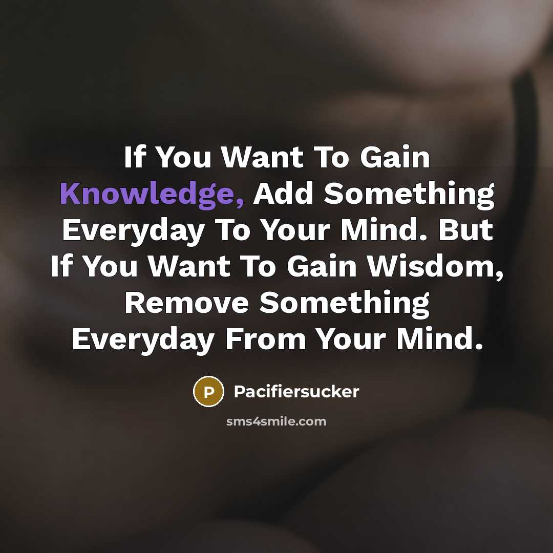 “If You Want To Gain Knowledge, Add Something Everyday To…” quote by Pacifiersucker