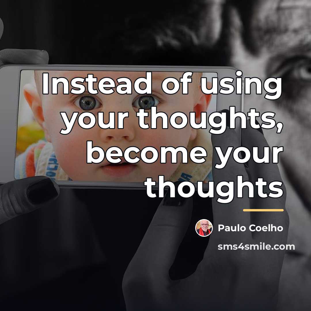 “Instead of using your thoughts, become your thoughts…” quote by Paulo Coelho