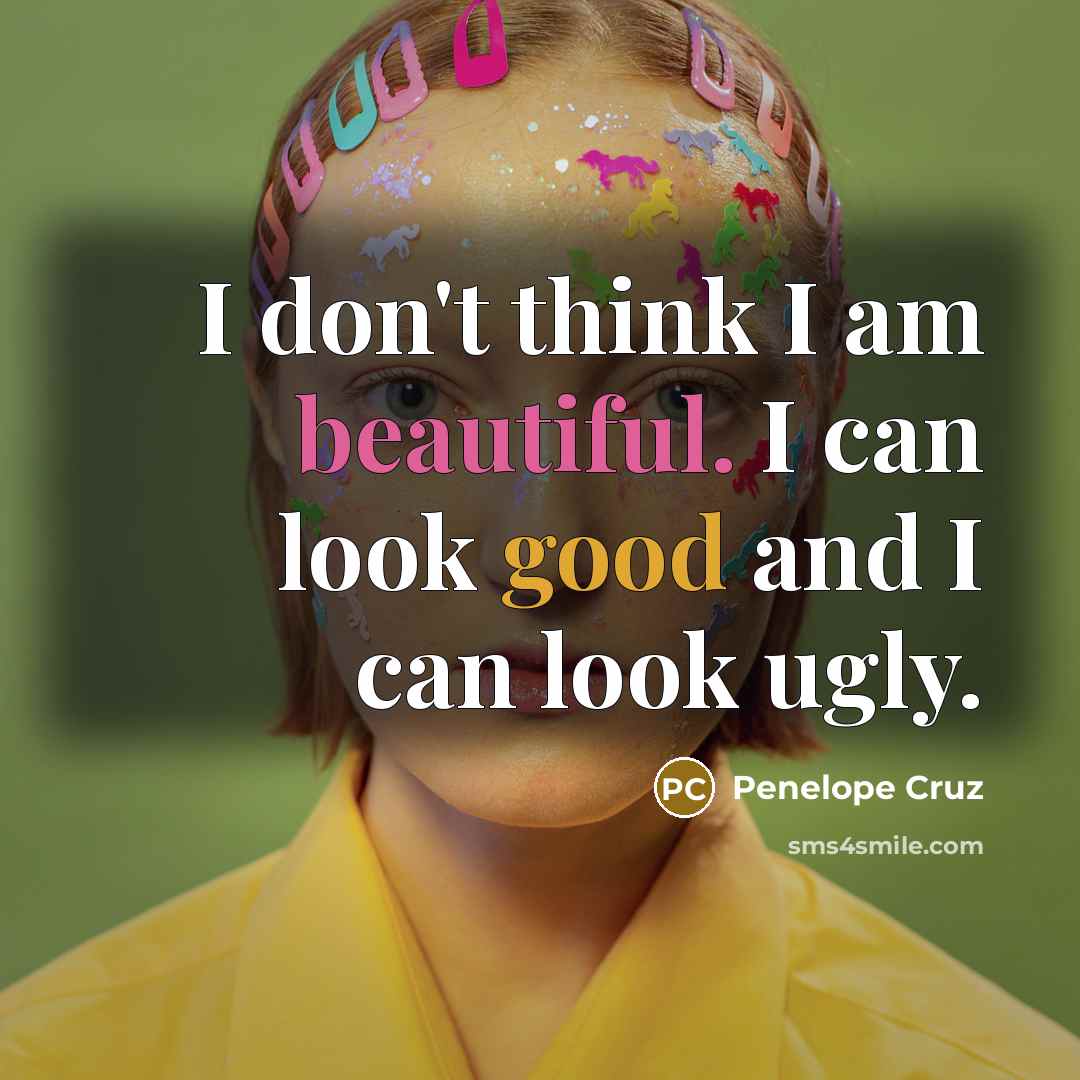 “I don't think I am beautiful. I can look good…” quote by Penelope Cruz
