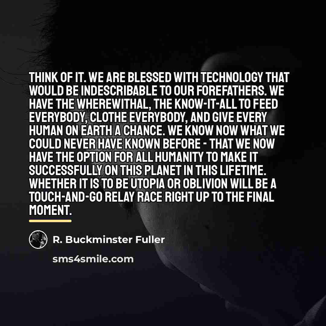 “Think of it. We are blessed with technology that would…” quote by R. Buckminster Fuller