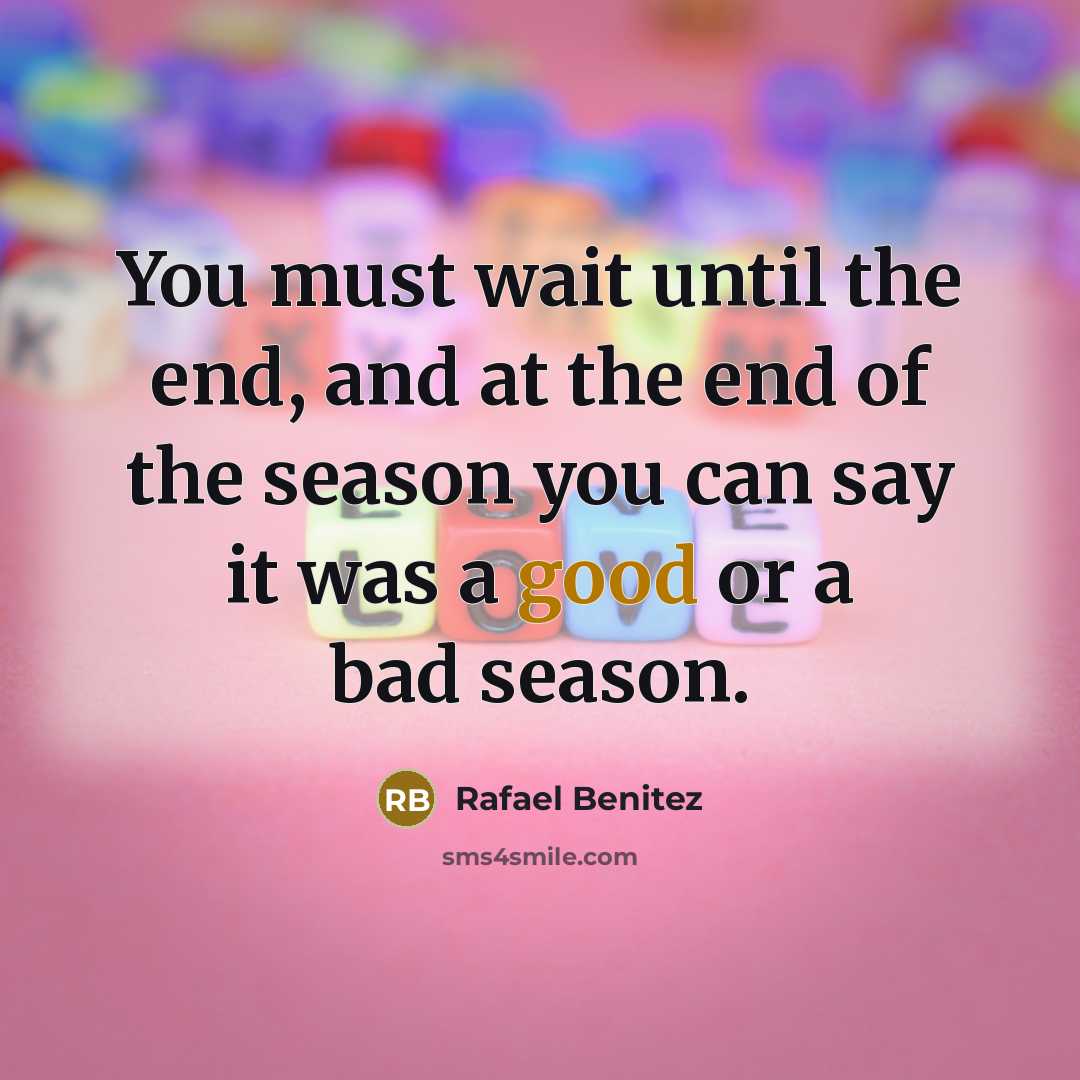 “You must wait until the end, and at the end…” quote by Rafael Benitez