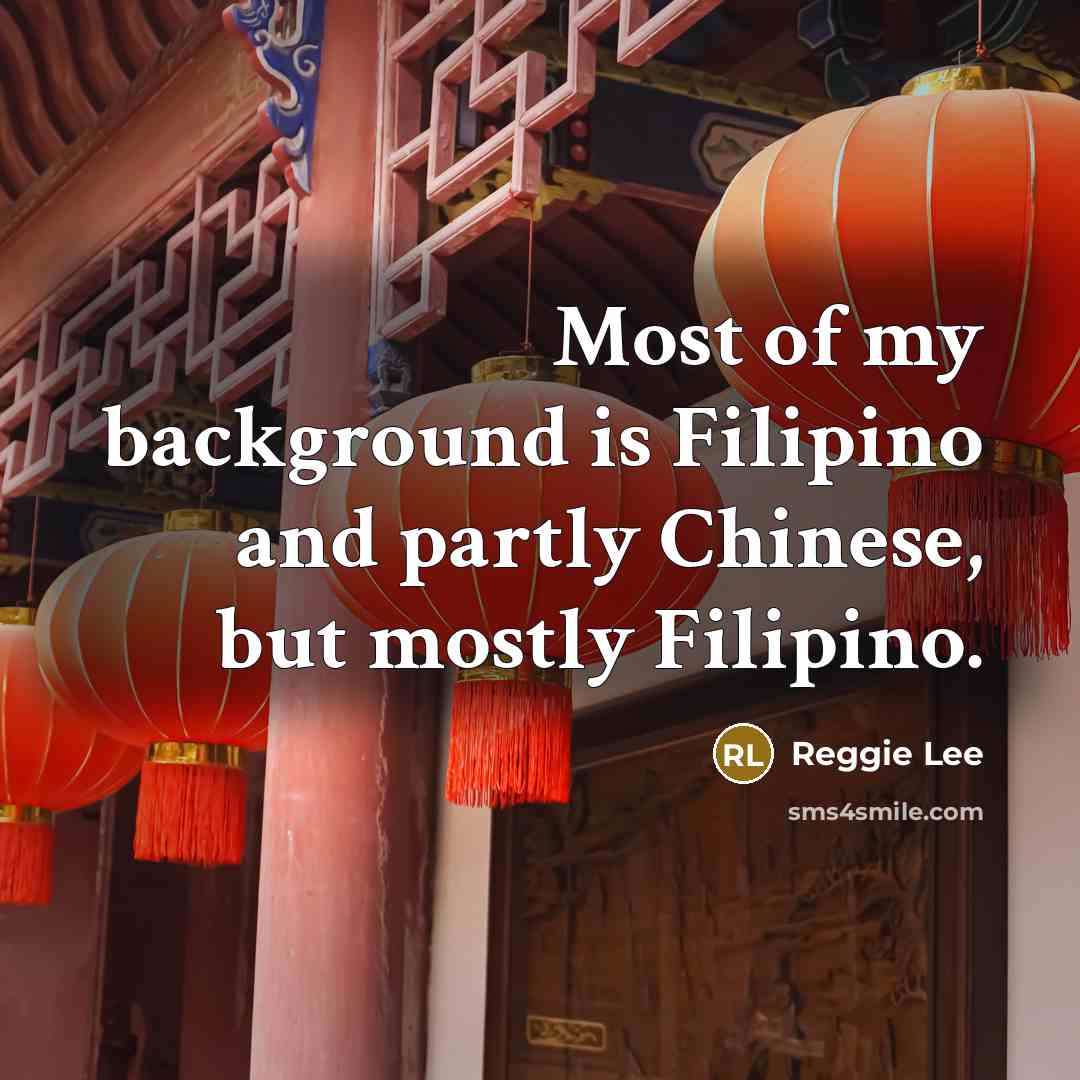 “Most of my background is Filipino and partly Chinese, but…” quote by Reggie Lee