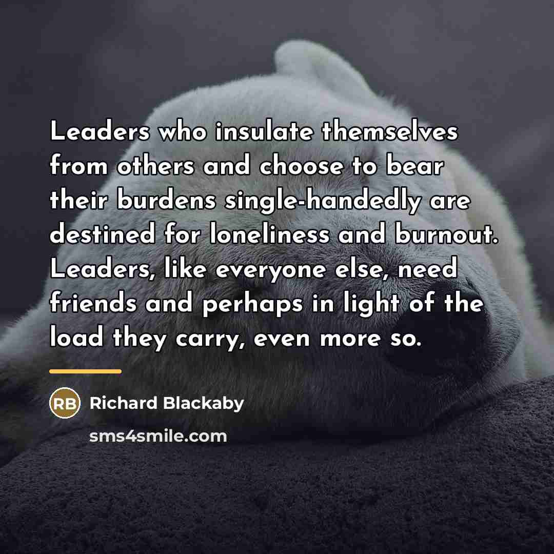 “Leaders who insulate themselves from others and choose to bear…” quote by Richard Blackaby