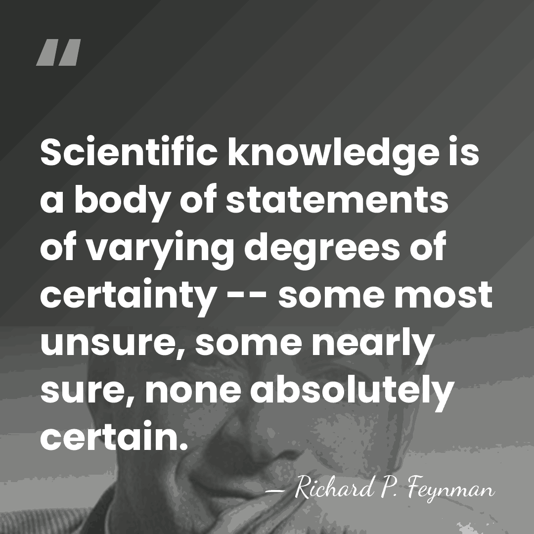 Scientific knowledge is a body of statements of varying degrees of certainty&hellip; - Richard P. Feynman