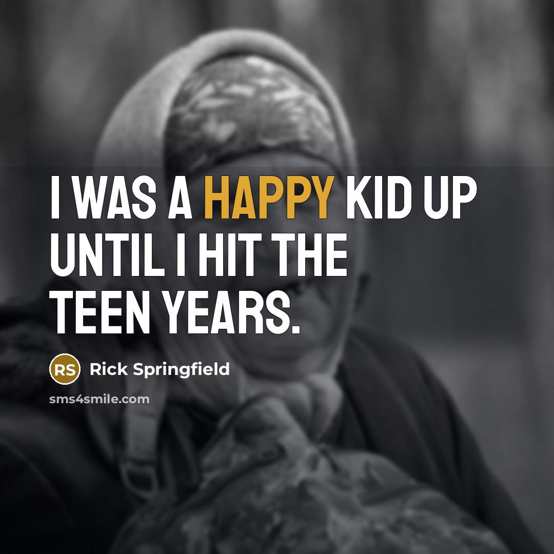 “I was a happy kid up until I hit the…” quote by Rick Springfield