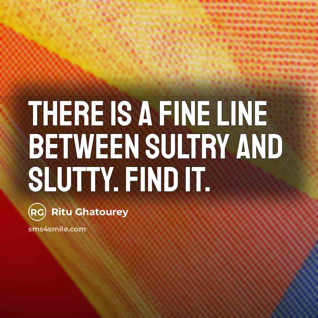 “There is a fine line between sultry and slutty. Find…” quote by Ritu Ghatourey
