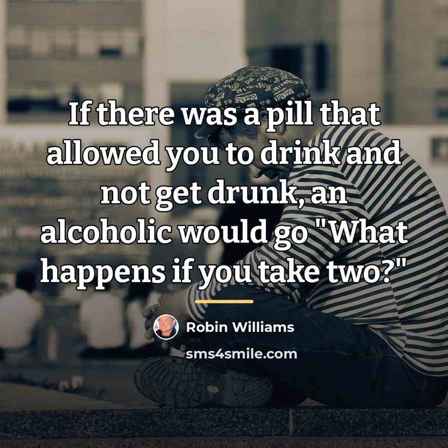 “If there was a pill that allowed you to drink…” quote by Robin Williams