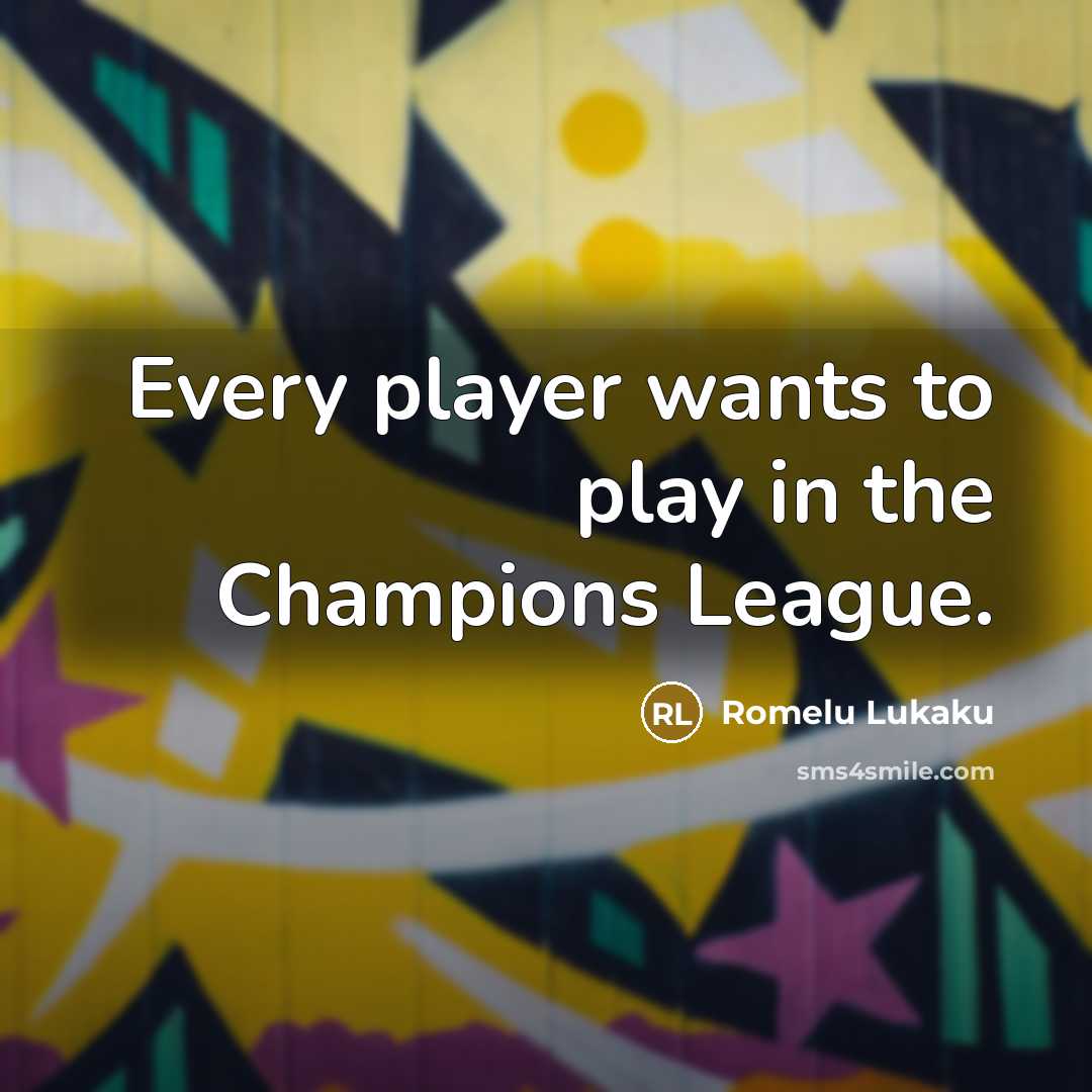 “Every player wants to play in the Champions League.…” quote by Romelu Lukaku