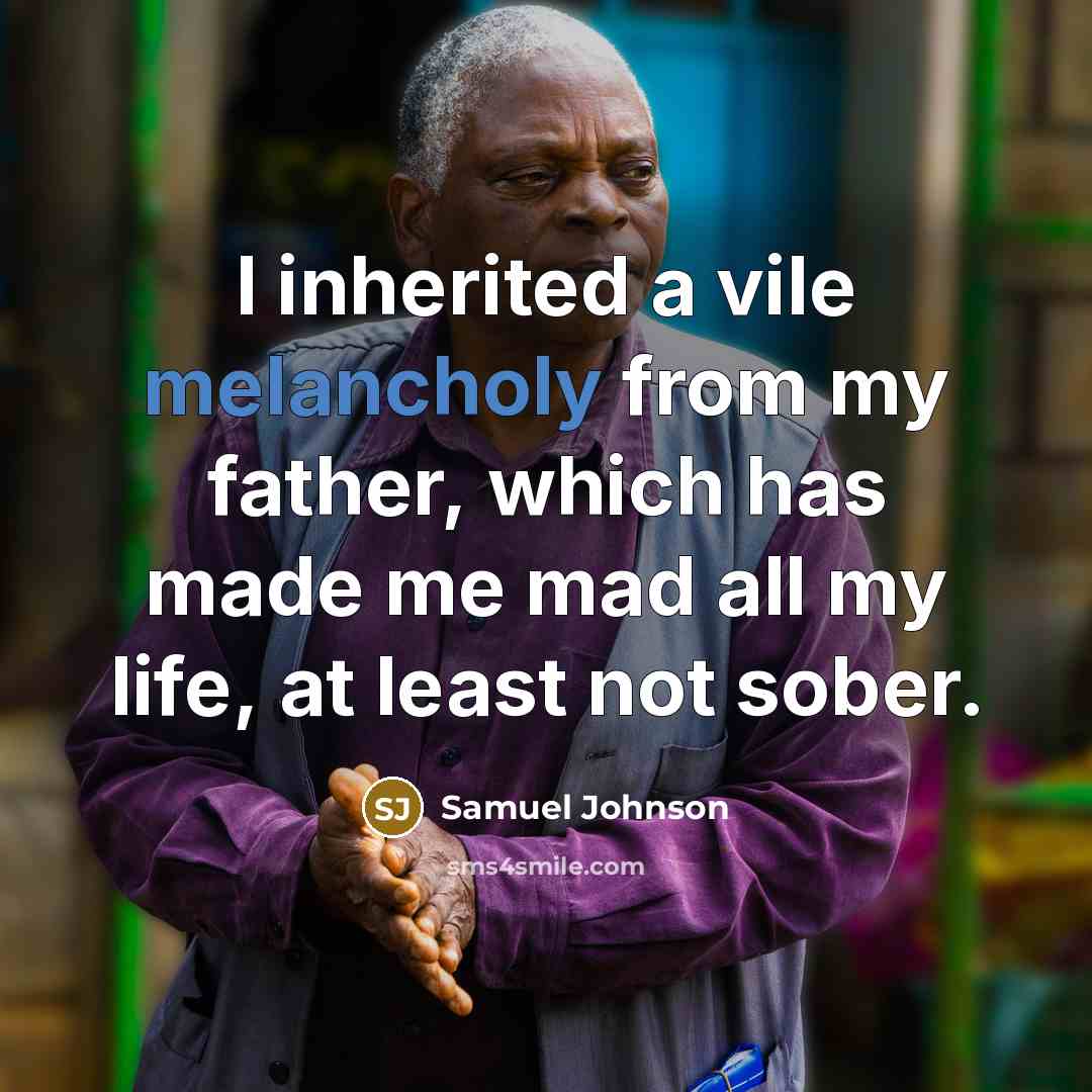 “I inherited a vile melancholy from my father, which has…” quote by Samuel Johnson