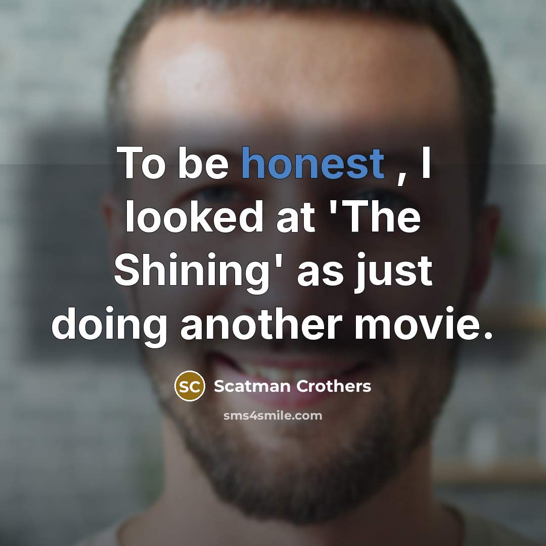 “To be honest , I looked at 'The Shining' as…” quote by Scatman Crothers