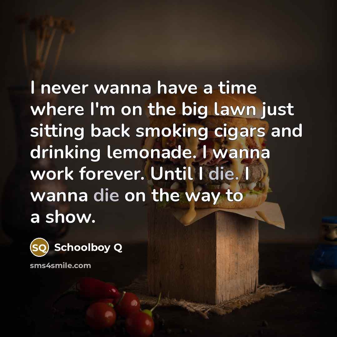 “I never wanna have a time where I'm on the…” quote by Schoolboy Q