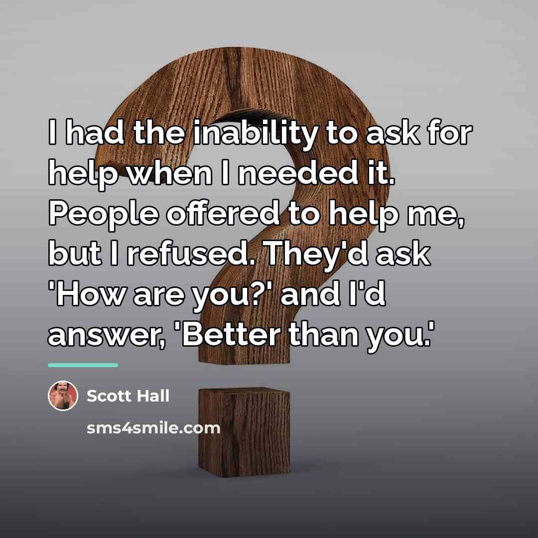 “I had the inability to ask for help when I…” quote by Scott Hall