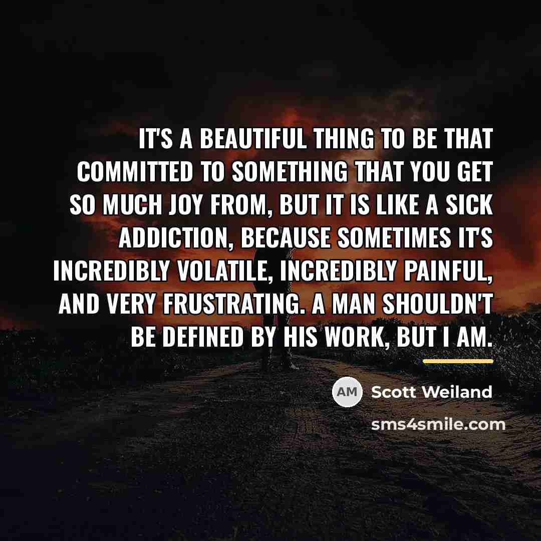 “It's a beautiful thing to be that committed to something…” quote by Scott Weiland