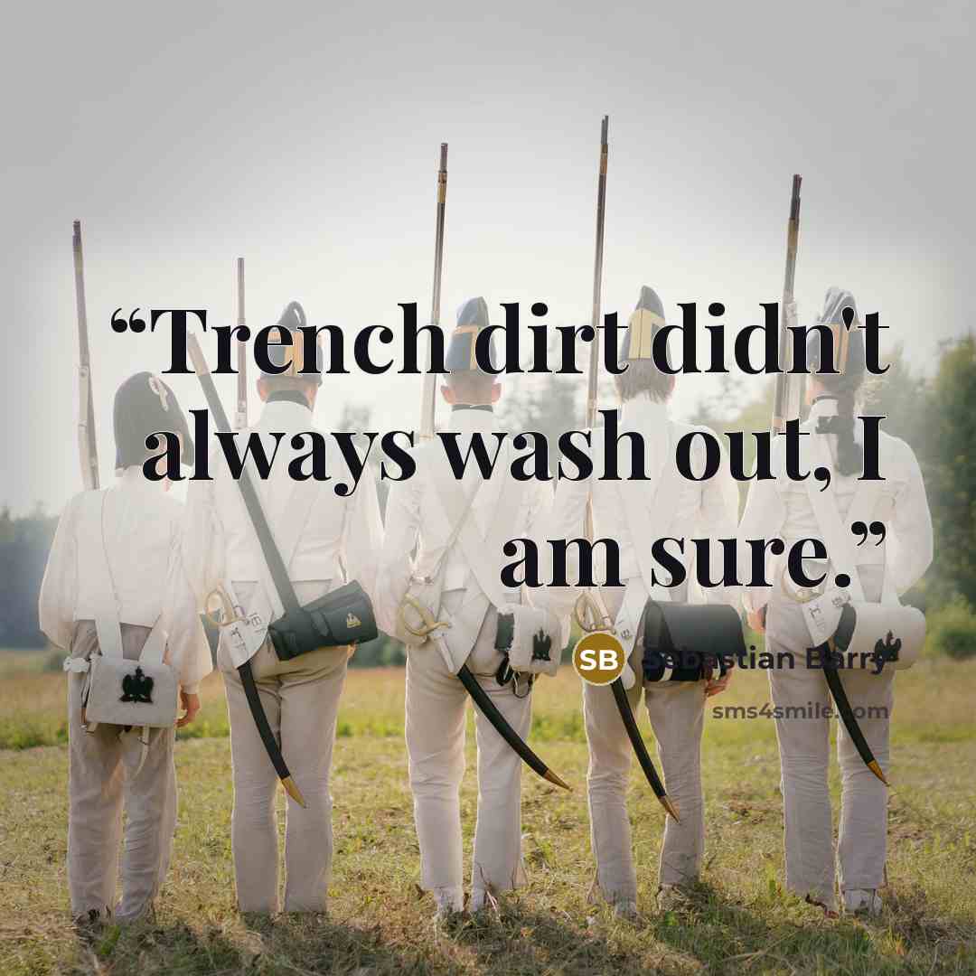 “Trench dirt didn't always wash out, I am sure.” quote by Sebastian Barry