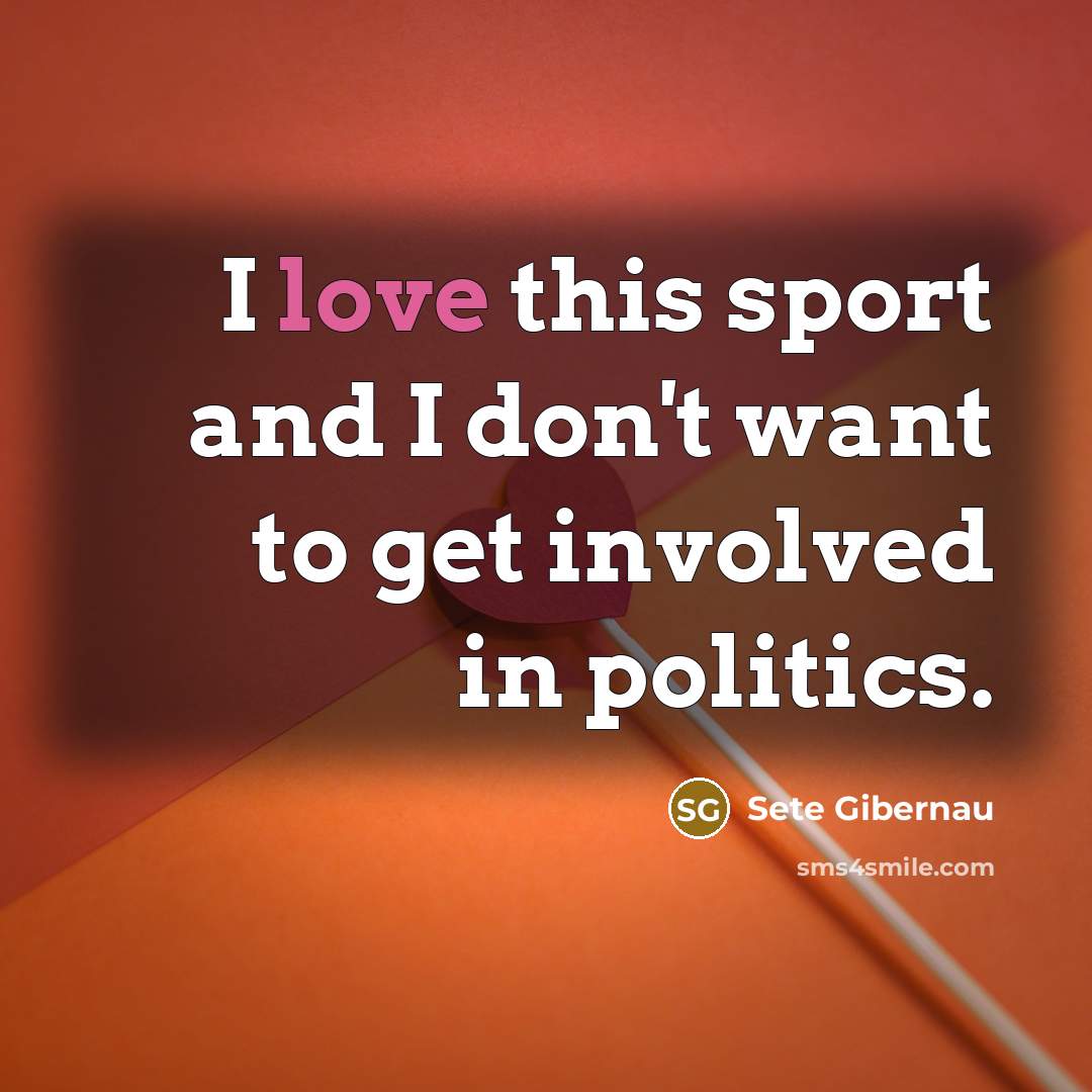 “I love this sport and I don't want to get…” quote by Sete Gibernau