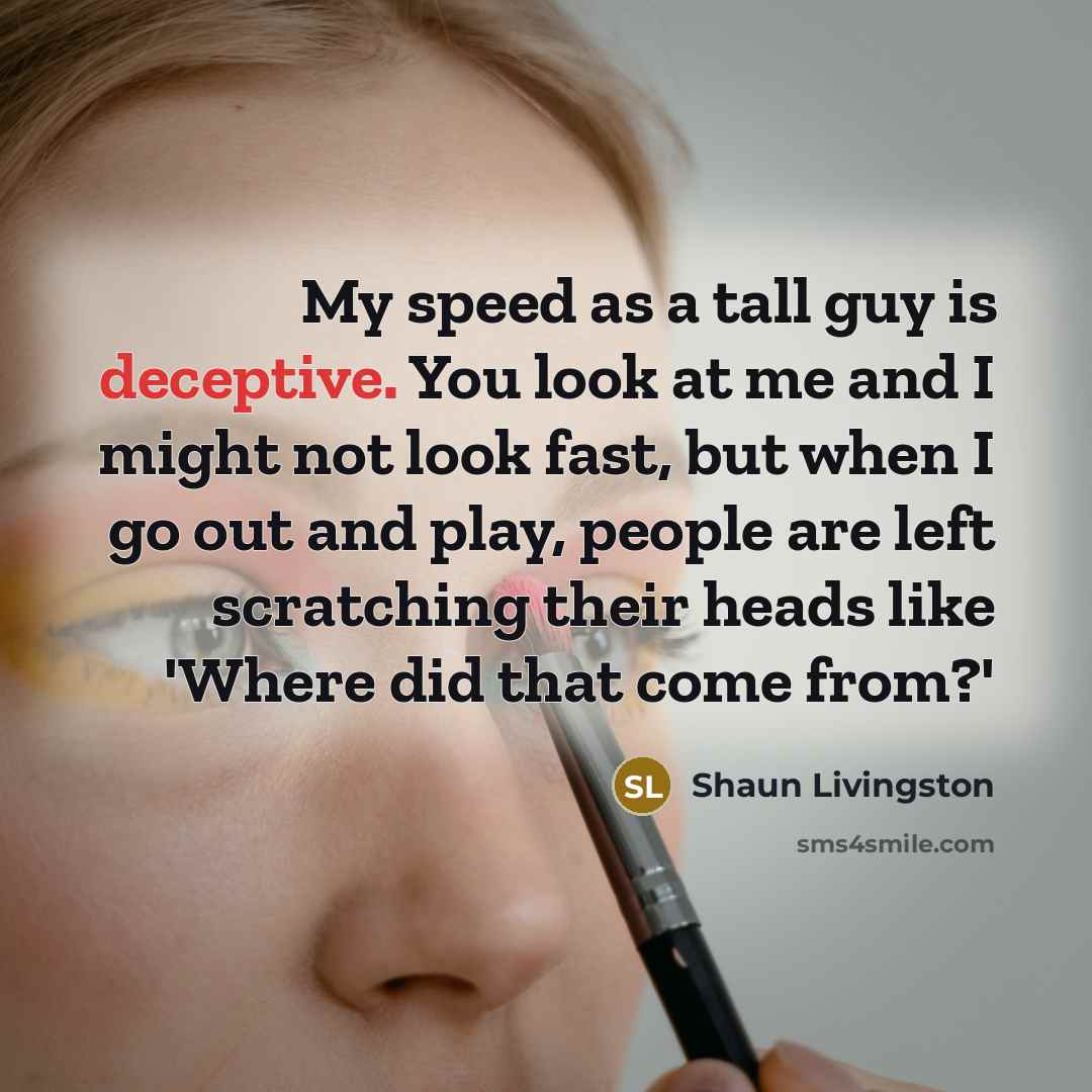 “My speed as a tall guy is deceptive. You look…” quote by Shaun Livingston