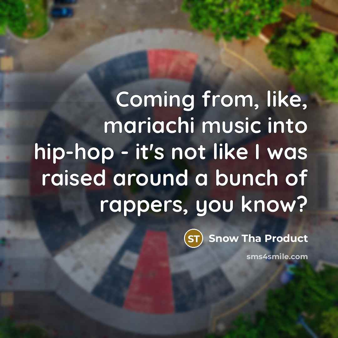 “Coming from, like, mariachi music into hip-hop - it's not…” quote by Snow Tha Product