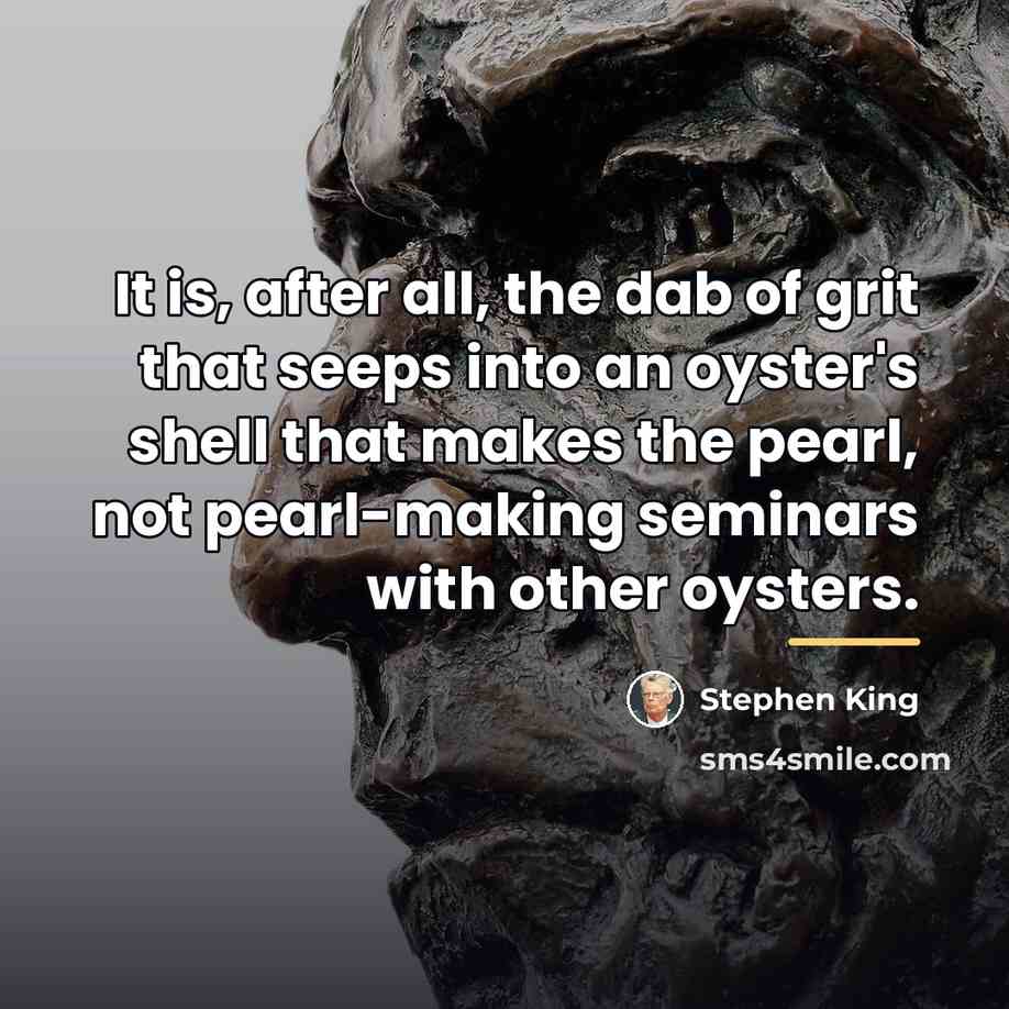 “It is, after all, the dab of grit that seeps…” quote by Stephen King