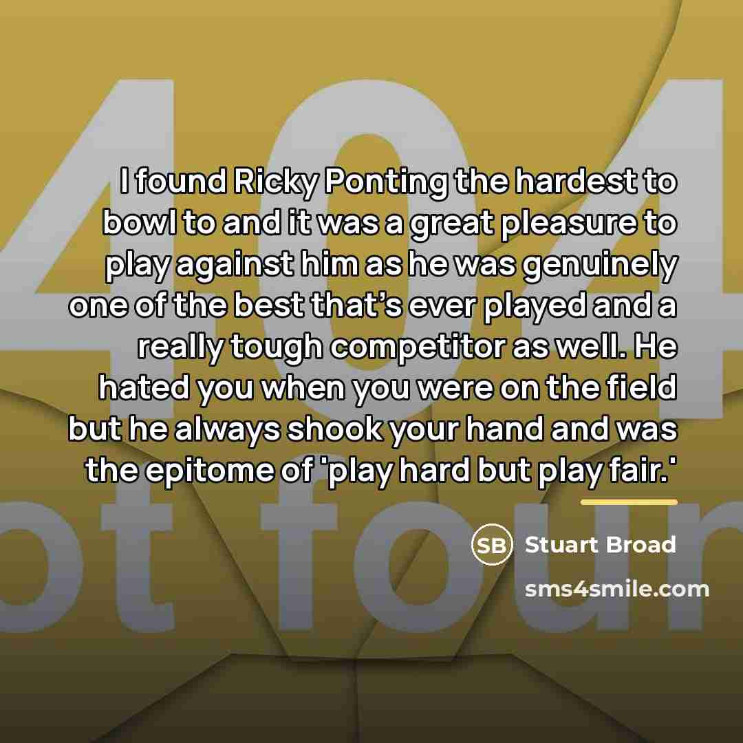“I found Ricky Ponting the hardest to bowl to and…” quote by Stuart Broad