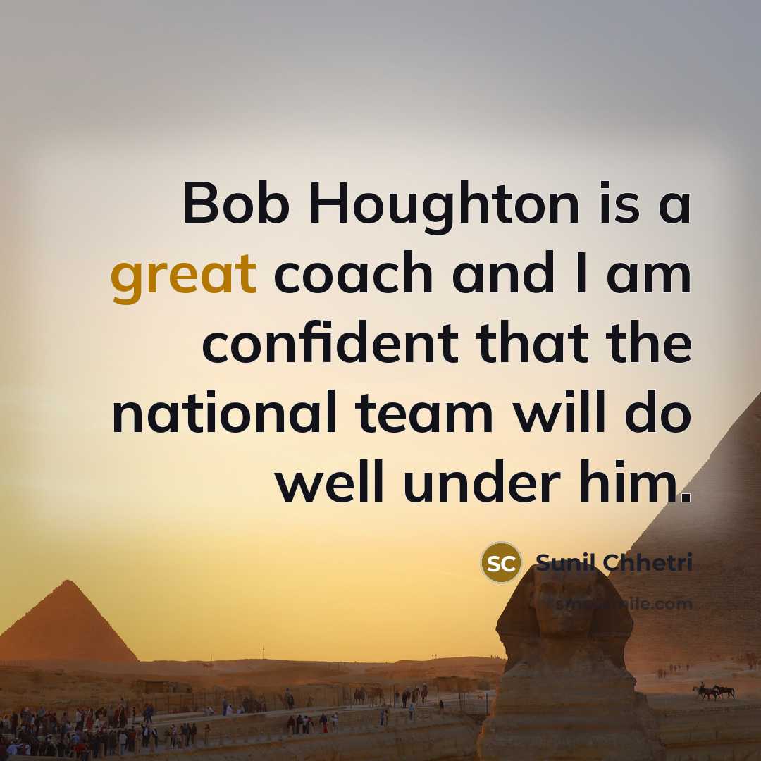 “Bob Houghton is a great coach and I am confident…” quote by Sunil Chhetri