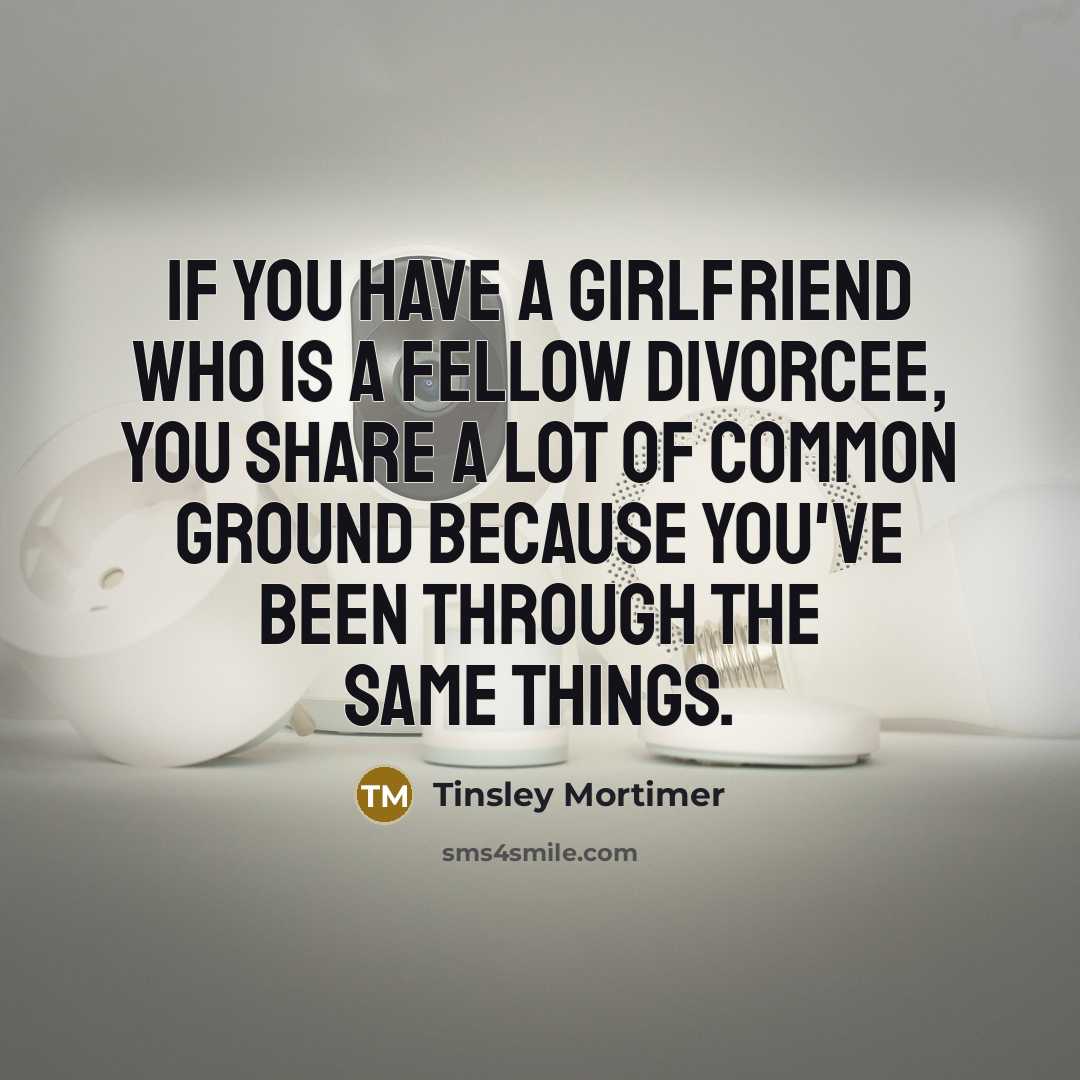 “If you have a girlfriend who is a fellow divorcee,…” quote by Tinsley Mortimer