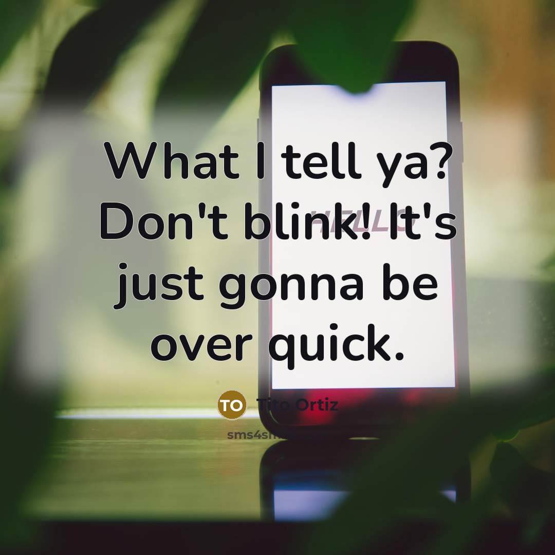 “What I tell ya? Don't blink! It's just gonna be…” quote by Tito Ortiz