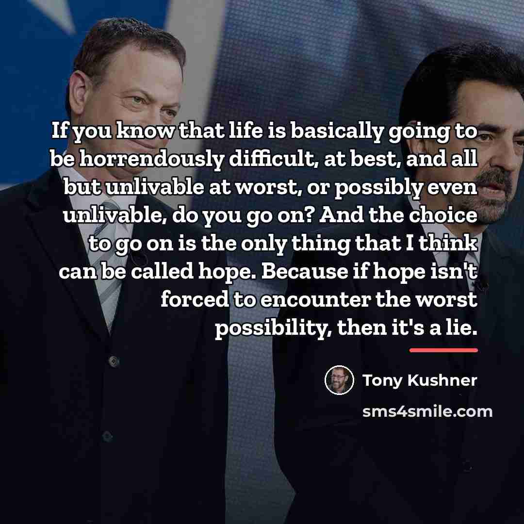 “If you know that life is basically going to be…” quote by Tony Kushner