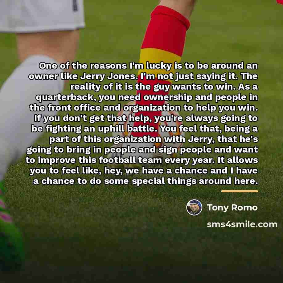 “One of the reasons I'm lucky is to be around…” quote by Tony Romo